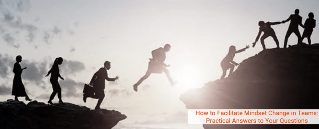 How to Facilitate Mindset Change in Teams: Practical Answers to Your Questions